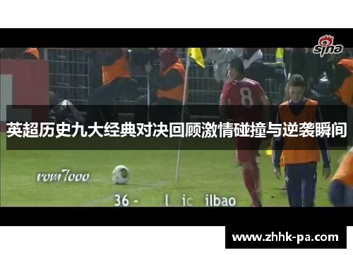 英超历史九大经典对决回顾激情碰撞与逆袭瞬间