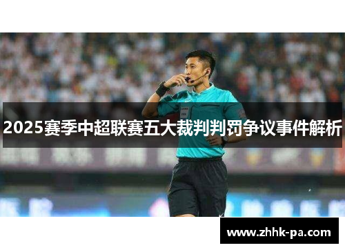 2025赛季中超联赛五大裁判判罚争议事件解析
