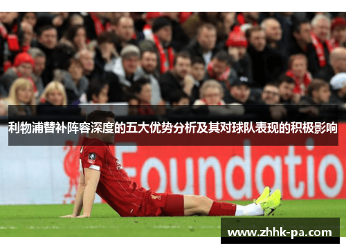 利物浦替补阵容深度的五大优势分析及其对球队表现的积极影响