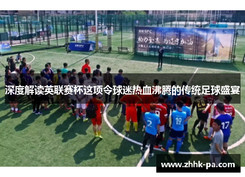深度解读英联赛杯这项令球迷热血沸腾的传统足球盛宴