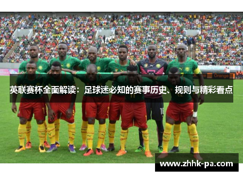 英联赛杯全面解读：足球迷必知的赛事历史、规则与精彩看点