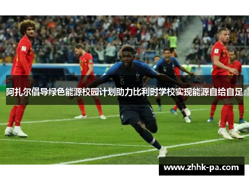 阿扎尔倡导绿色能源校园计划助力比利时学校实现能源自给自足