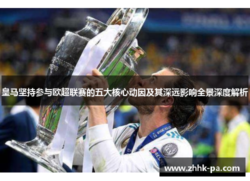 皇马坚持参与欧超联赛的五大核心动因及其深远影响全景深度解析