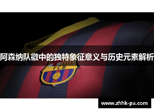 阿森纳队徽中的独特象征意义与历史元素解析