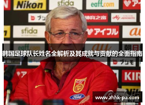 韩国足球队长姓名全解析及其成就与贡献的全面指南