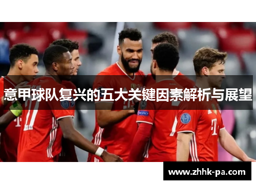 意甲球队复兴的五大关键因素解析与展望