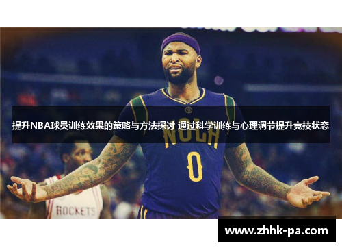 提升NBA球员训练效果的策略与方法探讨 通过科学训练与心理调节提升竞技状态