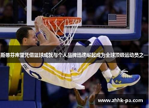 斯蒂芬库里凭借篮球成就与个人品牌迅速崛起成为全球顶级运动员之一 斯蒂芬库里凭借篮球成就与个人品牌迅速崛起成为全球顶级运动员之一