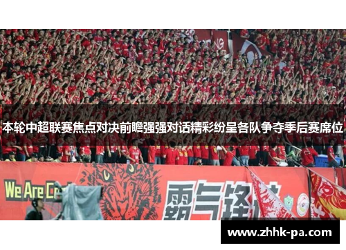 本轮中超联赛焦点对决前瞻强强对话精彩纷呈各队争夺季后赛席位