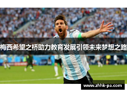 梅西希望之桥助力教育发展引领未来梦想之路