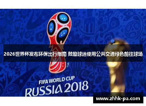 2026世界杯发布环保出行指南 鼓励球迷使用公共交通绿色前往球场