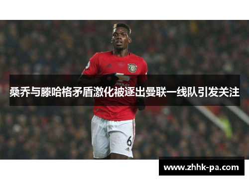 桑乔与滕哈格矛盾激化被逐出曼联一线队引发关注