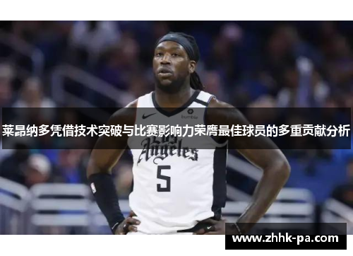 莱昂纳多凭借技术突破与比赛影响力荣膺最佳球员的多重贡献分析