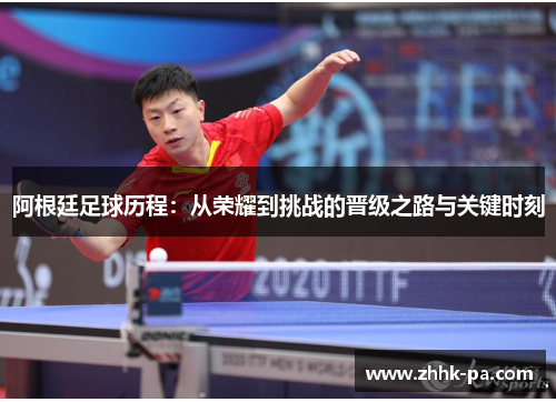 阿根廷足球历程：从荣耀到挑战的晋级之路与关键时刻