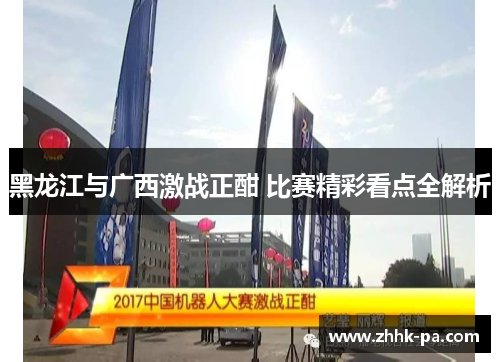 黑龙江与广西激战正酣 比赛精彩看点全解析