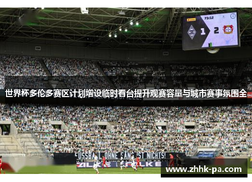 世界杯多伦多赛区计划增设临时看台提升观赛容量与城市赛事氛围全 世界杯多伦多赛区计划增设临时看台提升观赛容量与城市赛事氛围全